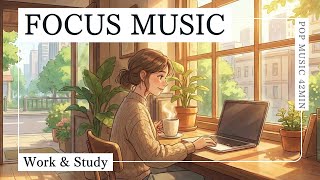 42 Min Instant Focus Upbeat Pop ☕ | Boost Your Productivity & Get Work Done Fast