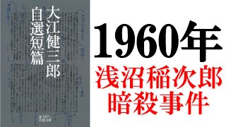 大江健三郎「セヴンティーン」「政治少年死す」読解（前編）：浅沼稲次郎暗殺事件他、二・二六事件や大東塾生集団自殺事件など