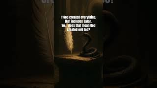 “If God created everything, that includes Satan.So… does that mean God created evil too?